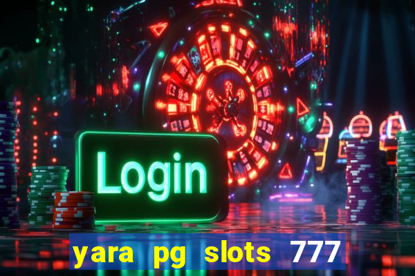 yara pg slots 777 paga mesmo